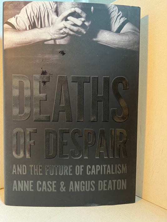 Deaths of Despair and the Future of Capitalism by Anne Case & Angus Deaton