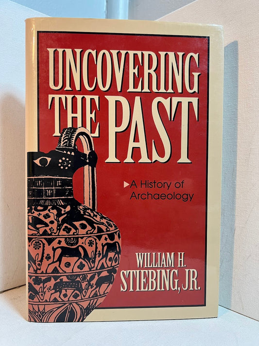 Uncovering the Past - A History of Archaeology by William H. Stiebing Jr