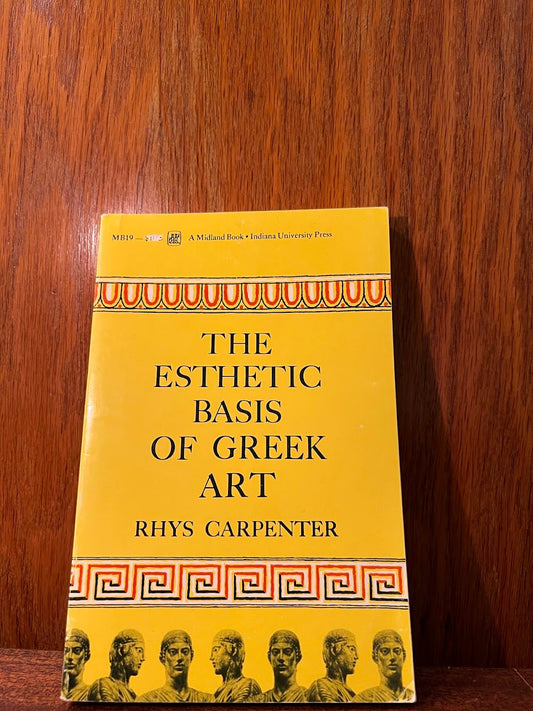 The Esthetic Basis of Greek Art by Rhys Carpenter