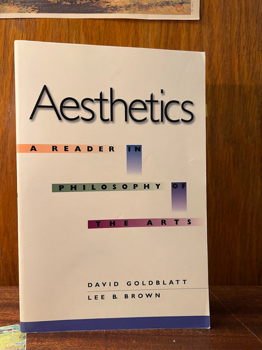 Aesthetics - A Reader in Philosophy in the Arts edited by David Goldblatt and Lee B. Brown