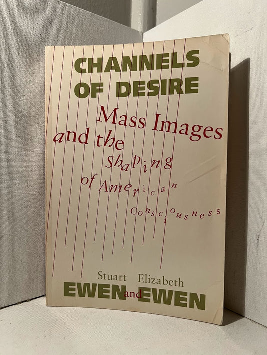 Channels of Desire - Mass Images and the Shaping of the American Consciousness by Stuart and Elizabeth Ewen