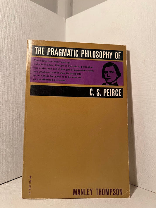 The Pragmatic Philosophy of C.S. Peirce by Manley Thompson