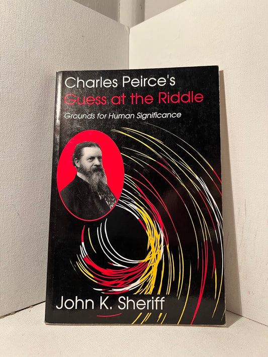 Charles Peirce's Guess at the Riddle by John K. Sheriff