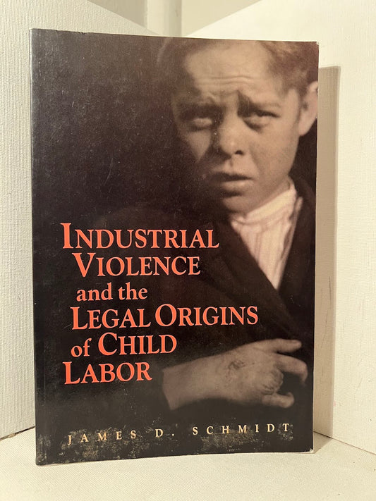 Industrial Violence and the Legal Origins of Child Labor by James D. Schmidt