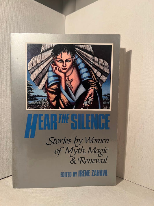 Hear the Silence - Stories by Women of Myth, Magic and Renewal edited by Irene Zahava