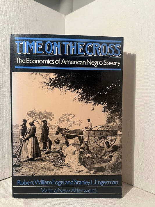 Time on the Cross: The Economics of American Negro Slavery by Robert William Fogel and Stanley L. Engerman