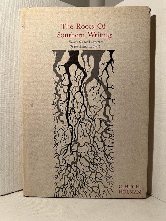 The Roots of Southern Writing: Essays on the Literature of the American South