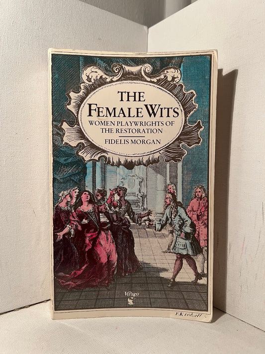 The Female Wits: Women Playwrights of the Restoration edited by Fidelis Morgan