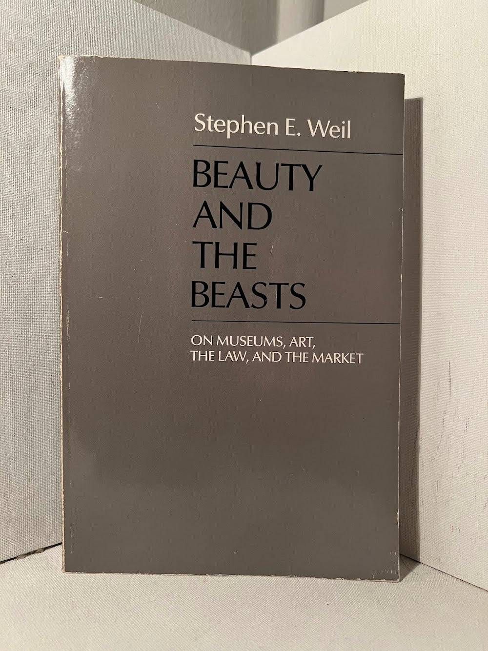Beauty and the Beasts - On Museums, Art, The Law, and the Market by Stephen E. Weil
