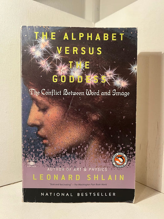 The Alphabet Versus the Goddess - The Conflict Between Word and Image by Leonard Shlain
