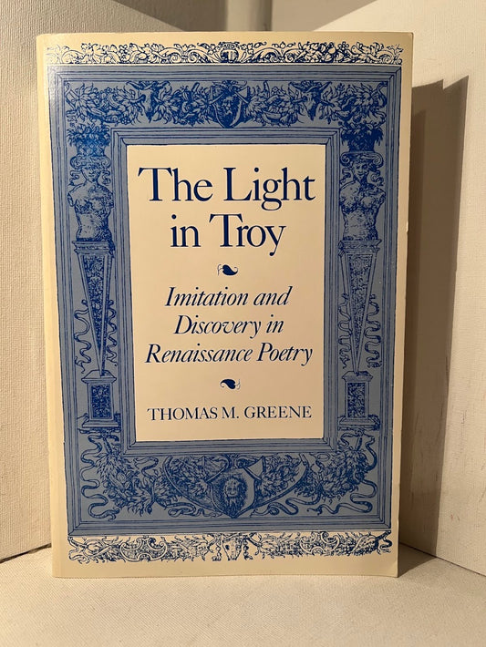 The Light in Troy - Imitation and Discovery in Renaissance Poetry by Thomas M. Greene