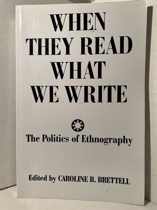 When They Read What We Write: The Politics of Ethnography edited by Caroline B. Brettell
