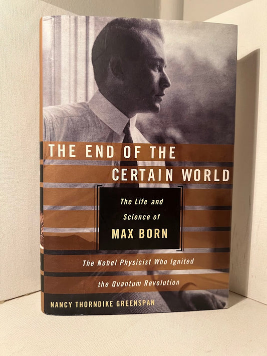 The End of the Certain World: The Life and Science of Max Born by Nancy Thorndike Greenspan