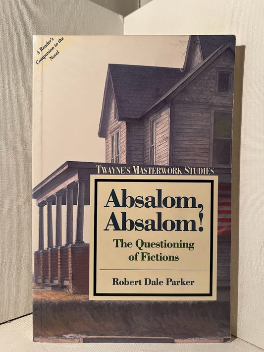 Absalom, Absalom! - The Questioning of Fictions by Robert Dale Parker