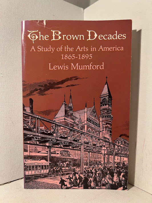 The Brown Decades: A Study of the Arts in America 1865-1895 by Lewis Mumford