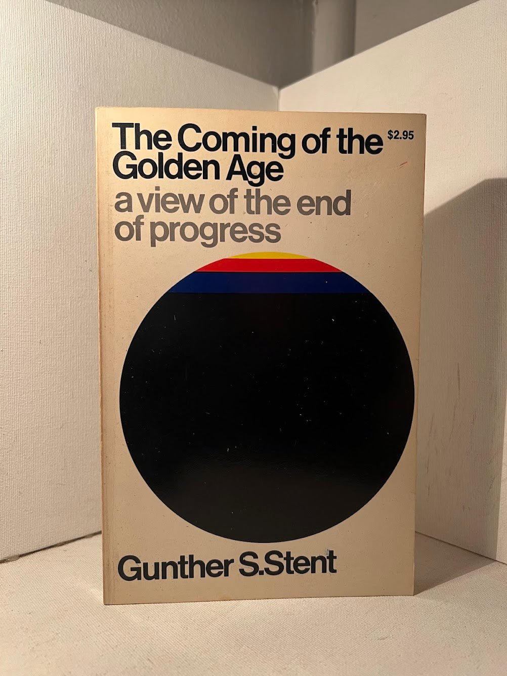 The Coming of the Golden Age - A View of the End of Progress by Gunther S. Stent