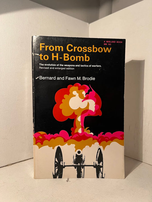 From Crossbow to H-Bomb by Bernard and Fawn M. Brodie