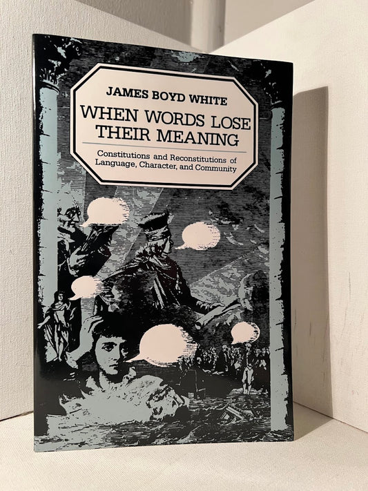 When Words Lose Their Meaning by James Boyd White