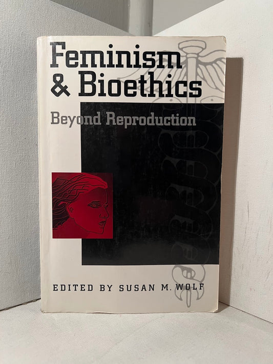 Feminism & Bioethics: Beyond Reproduction edited by Susan M. Wolf