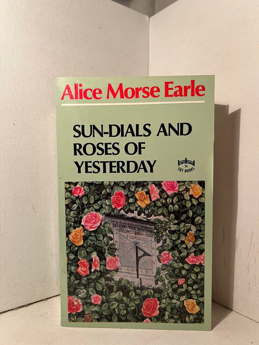 Sun-Dials and Roses of Yesterday by Alice Morse Earle