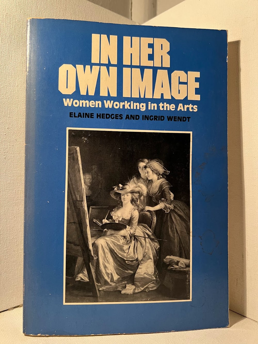 In Her Own Image: Women Working in the Arts by Elaine Hedges and Ingrid Wendt