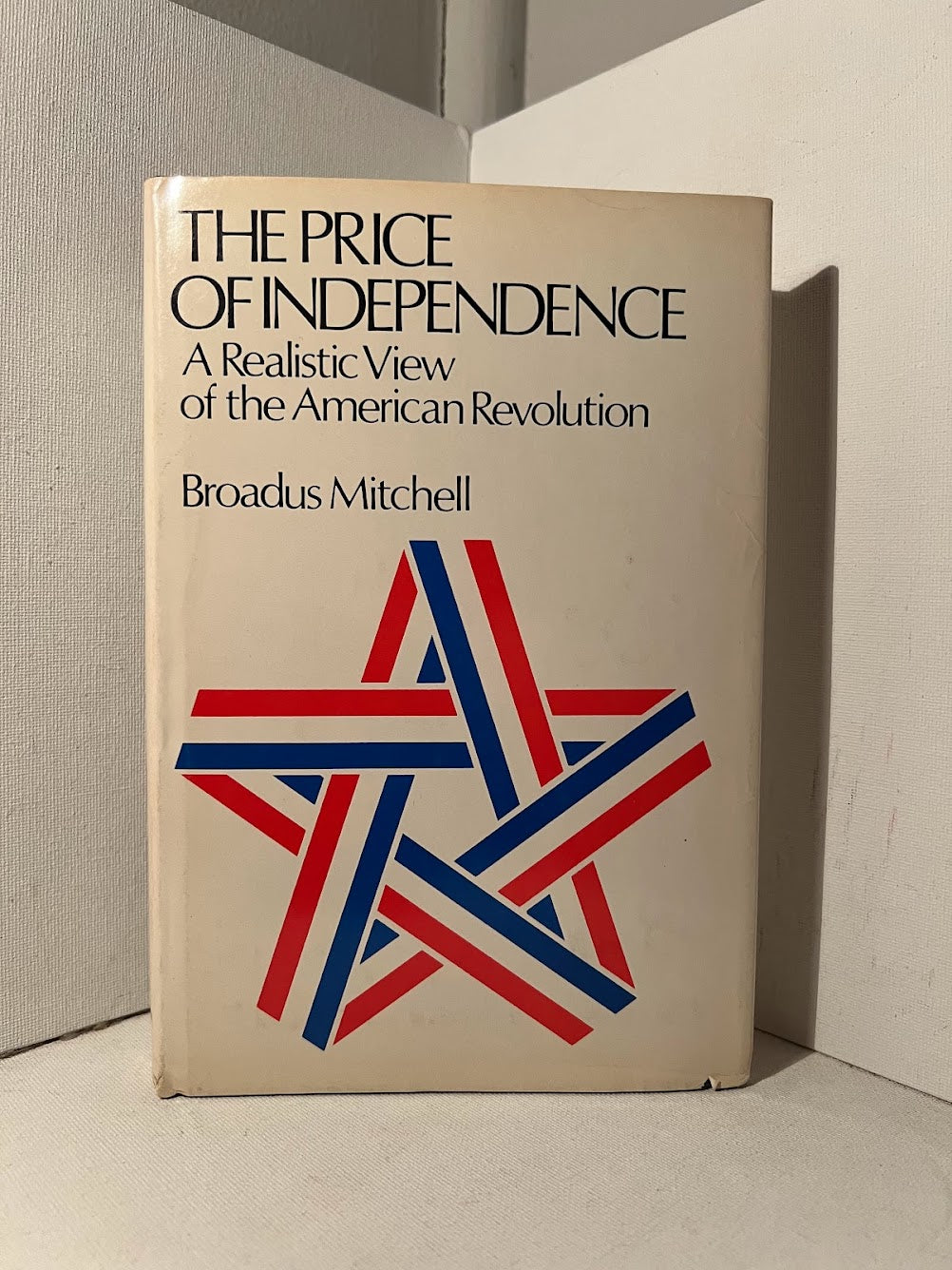 The Price of Independence: A Realistic View of the American Revolution by Broadus Mitchell