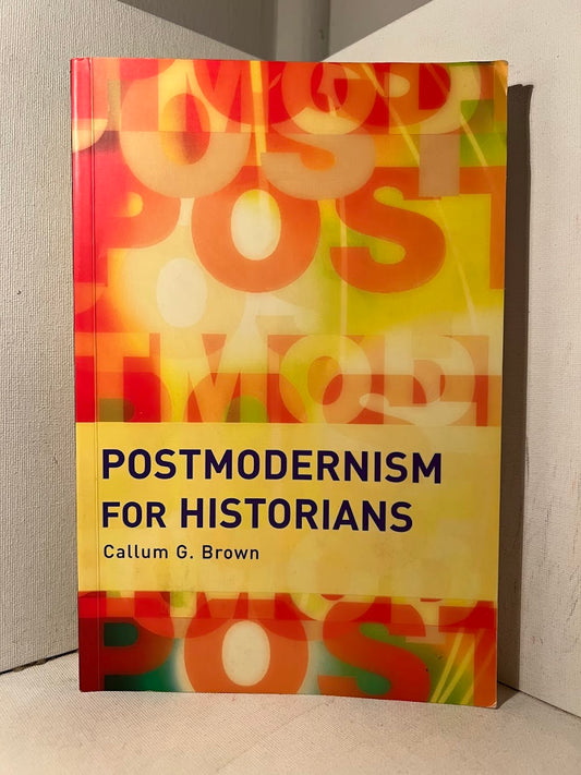 Postmodernism for Historians by Callum G. Brown