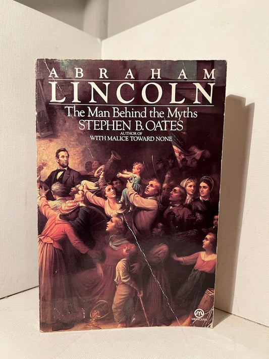 Abraham Lincoln - The Man Behind the Myths by Stephen B. Oates