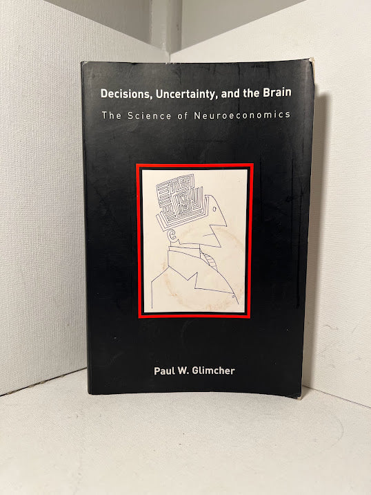Decisions, Uncertainty, and the Brain: The Science of Neuroeconomics by Paul Glimcher