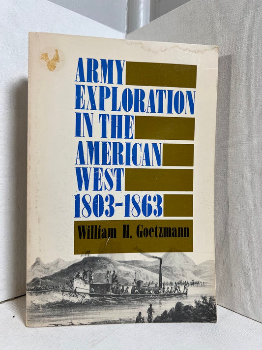 Army Exploration in the American West 1803-1863 by William H. Goetzmann